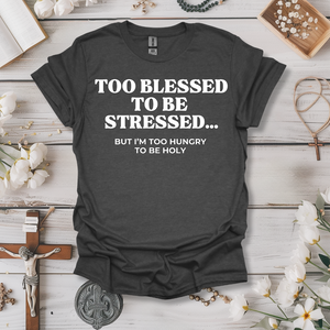 Too Blessed To Be Stressed, Too Hungry To Be Holy Tee