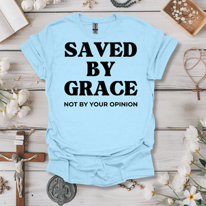 Saved By Grace, Not Your Opinion Tee