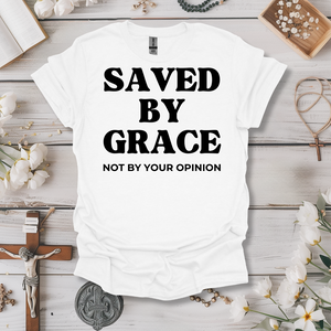 Saved By Grace, Not Your Opinion Tee