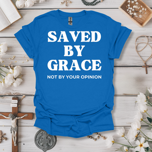 Saved By Grace, Not Your Opinion Tee