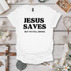 Jesus Saves, But I'm Still Broke Tee