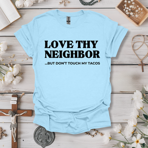 Love Thy Neighbor, But Don't Touch My Tacos Tee