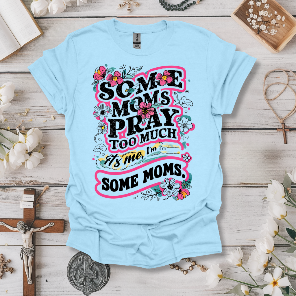 Some Moms Pray Too Much Tee