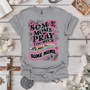 Some Moms Pray Too Much Tee